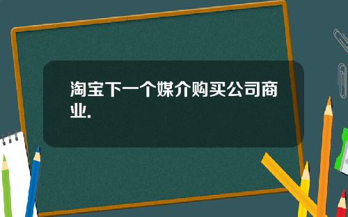 淘宝下一个媒介购买公司商业.