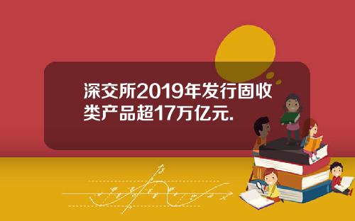 深交所2019年发行固收类产品超17万亿元.