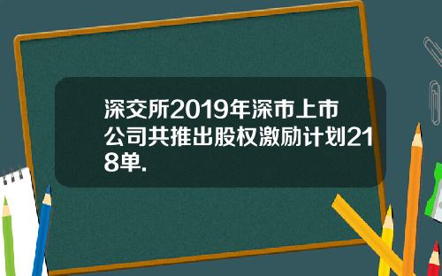 深交所2019年深市上市公司共推出股权激励计划218单.