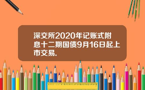 深交所2020年记账式附息十二期国债9月16日起上市交易.