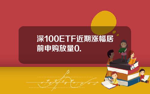 深100ETF近期涨幅居前申购放量0.