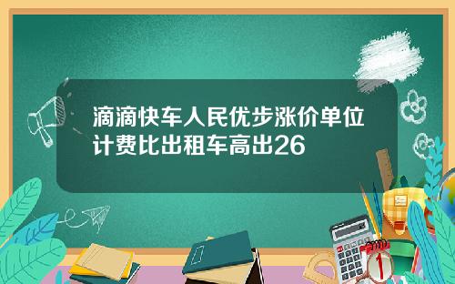 滴滴快车人民优步涨价单位计费比出租车高出26