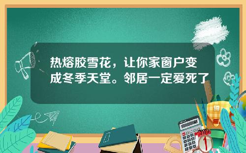 热熔胶雪花，让你家窗户变成冬季天堂。邻居一定爱死了