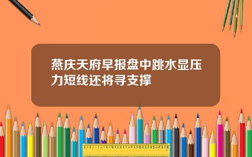 燕庆天府早报盘中跳水显压力短线还将寻支撑