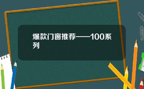 爆款门窗推荐——100系列