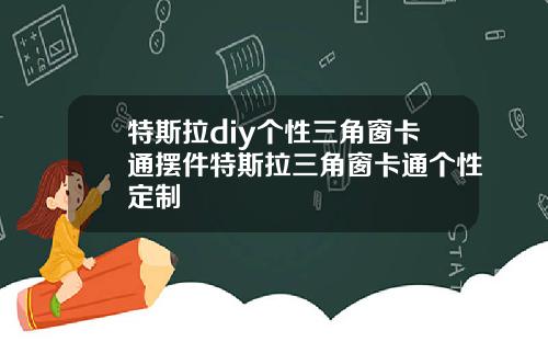 特斯拉diy个性三角窗卡通摆件特斯拉三角窗卡通个性定制