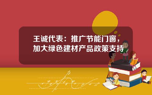 王诚代表：推广节能门窗，加大绿色建材产品政策支持