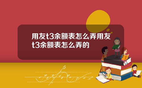 用友t3余额表怎么弄用友t3余额表怎么弄的
