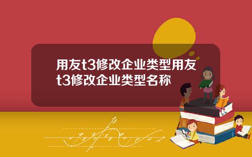 用友t3修改企业类型用友t3修改企业类型名称