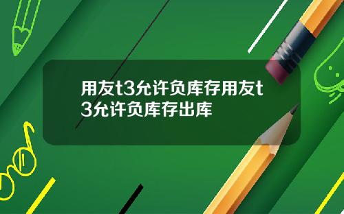用友t3允许负库存用友t3允许负库存出库