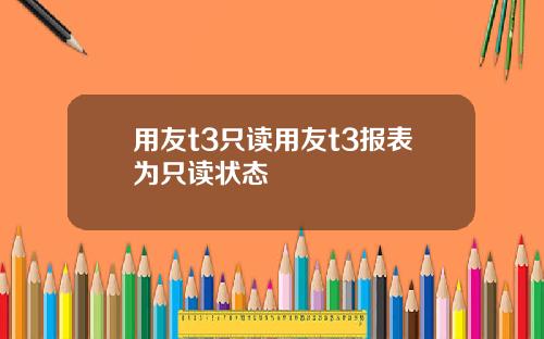 用友t3只读用友t3报表为只读状态