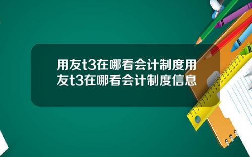 用友t3在哪看会计制度用友t3在哪看会计制度信息