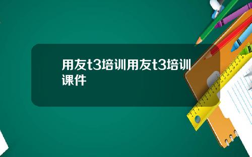 用友t3培训用友t3培训课件