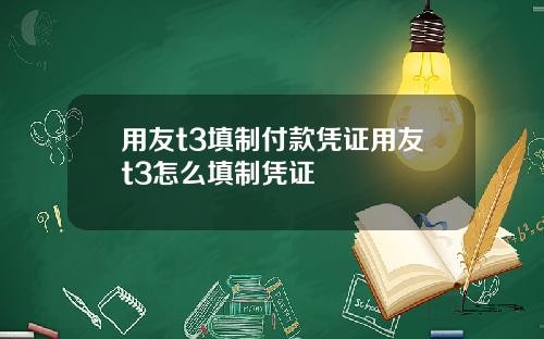 用友t3填制付款凭证用友t3怎么填制凭证