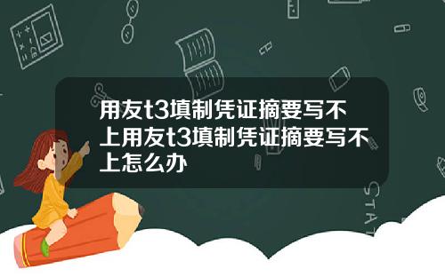 用友t3填制凭证摘要写不上用友t3填制凭证摘要写不上怎么办
