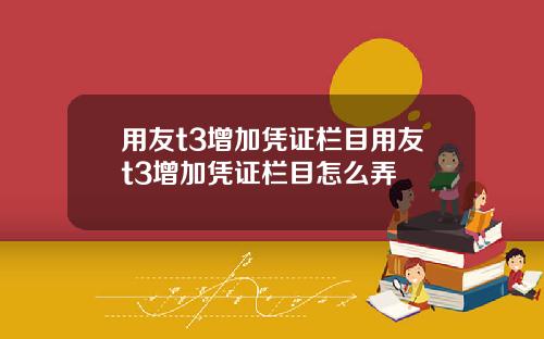 用友t3增加凭证栏目用友t3增加凭证栏目怎么弄