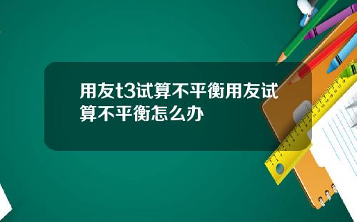 用友t3试算不平衡用友试算不平衡怎么办