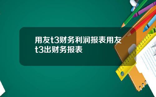 用友t3财务利润报表用友t3出财务报表