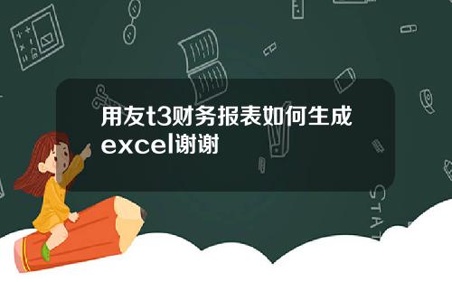 用友t3财务报表如何生成excel谢谢