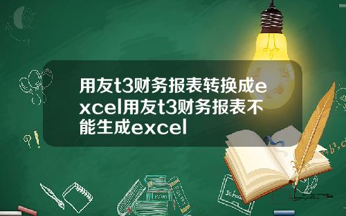 用友t3财务报表转换成excel用友t3财务报表不能生成excel