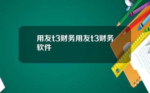 用友t3财务用友t3财务软件