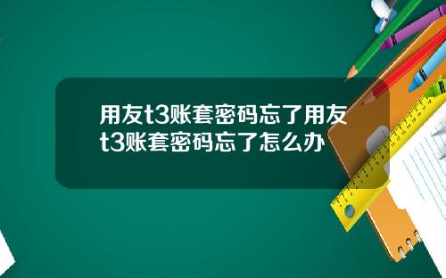 用友t3账套密码忘了用友t3账套密码忘了怎么办