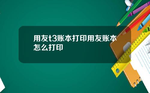 用友t3账本打印用友账本怎么打印