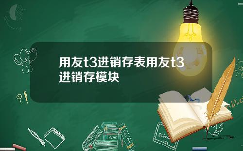 用友t3进销存表用友t3进销存模块