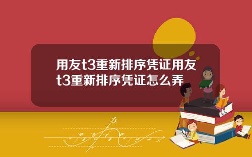 用友t3重新排序凭证用友t3重新排序凭证怎么弄