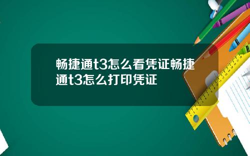 畅捷通t3怎么看凭证畅捷通t3怎么打印凭证