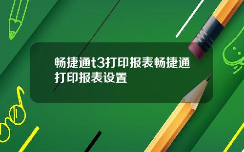 畅捷通t3打印报表畅捷通打印报表设置