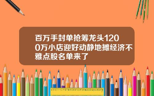 百万手封单抢筹龙头1200万小店迎好动静地摊经济不雅点股名单来了