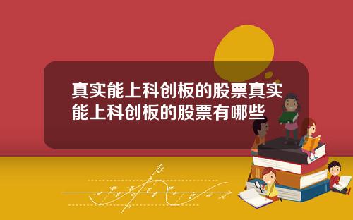 真实能上科创板的股票真实能上科创板的股票有哪些