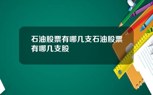 石油股票有哪几支石油股票有哪几支股