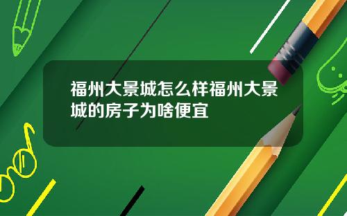 福州大景城怎么样福州大景城的房子为啥便宜