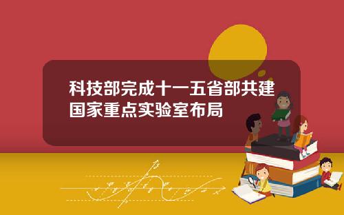 科技部完成十一五省部共建国家重点实验室布局