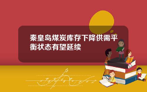 秦皇岛煤炭库存下降供需平衡状态有望延续