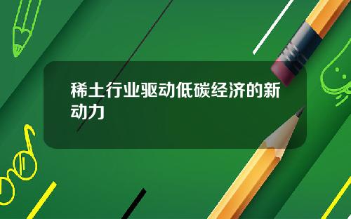 稀土行业驱动低碳经济的新动力