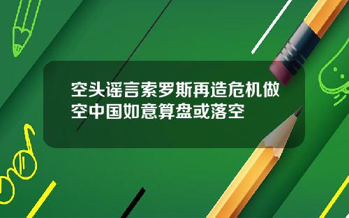 空头谣言索罗斯再造危机做空中国如意算盘或落空