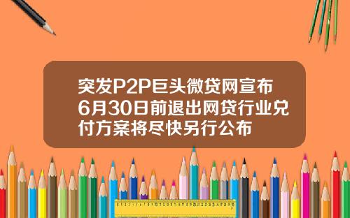 突发P2P巨头微贷网宣布6月30日前退出网贷行业兑付方案将尽快另行公布