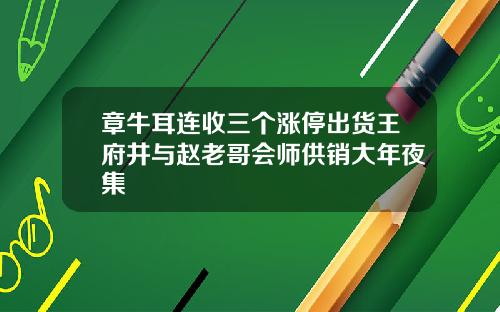 章牛耳连收三个涨停出货王府井与赵老哥会师供销大年夜集