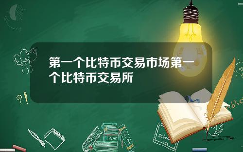第一个比特币交易市场第一个比特币交易所