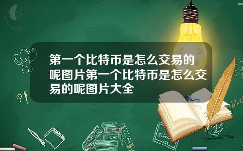 第一个比特币是怎么交易的呢图片第一个比特币是怎么交易的呢图片大全