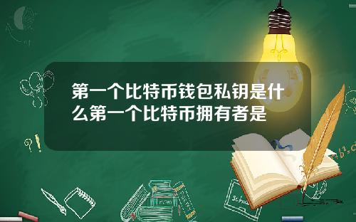第一个比特币钱包私钥是什么第一个比特币拥有者是