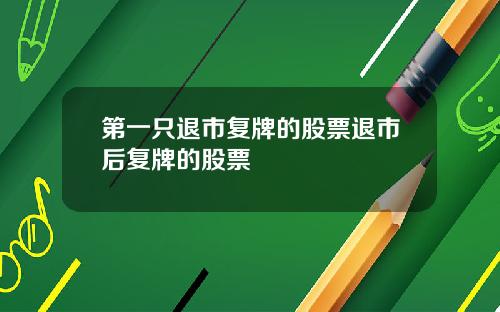 第一只退市复牌的股票退市后复牌的股票