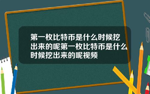 第一枚比特币是什么时候挖出来的呢第一枚比特币是什么时候挖出来的呢视频