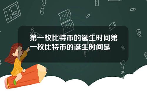 第一枚比特币的诞生时间第一枚比特币的诞生时间是