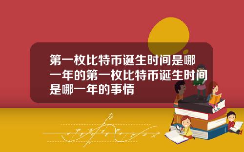 第一枚比特币诞生时间是哪一年的第一枚比特币诞生时间是哪一年的事情