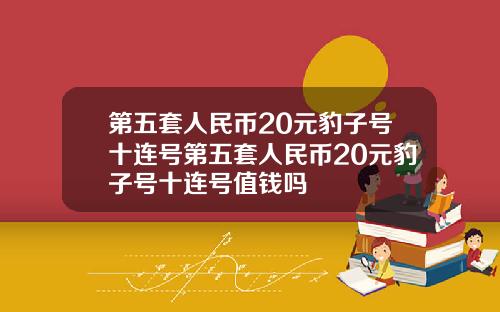 第五套人民币20元豹子号十连号第五套人民币20元豹子号十连号值钱吗