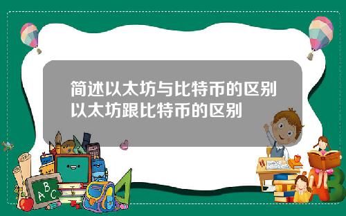 简述以太坊与比特币的区别以太坊跟比特币的区别